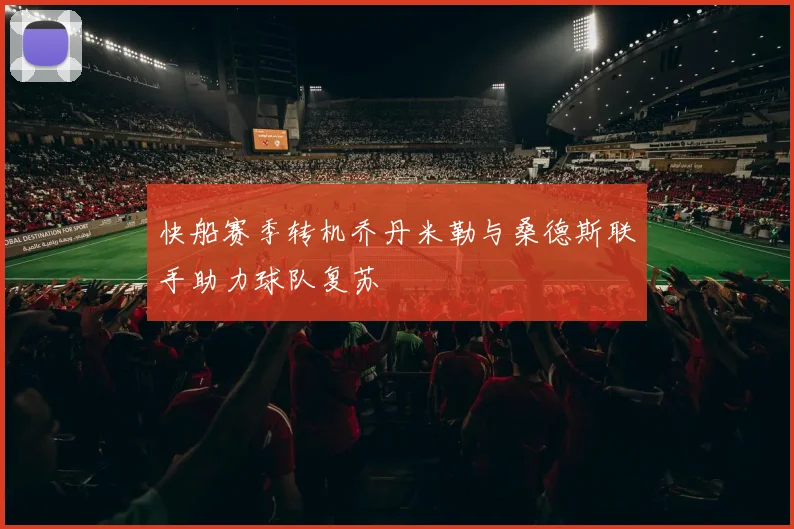 快船赛季转机乔丹米勒与桑德斯联手助力球队复苏