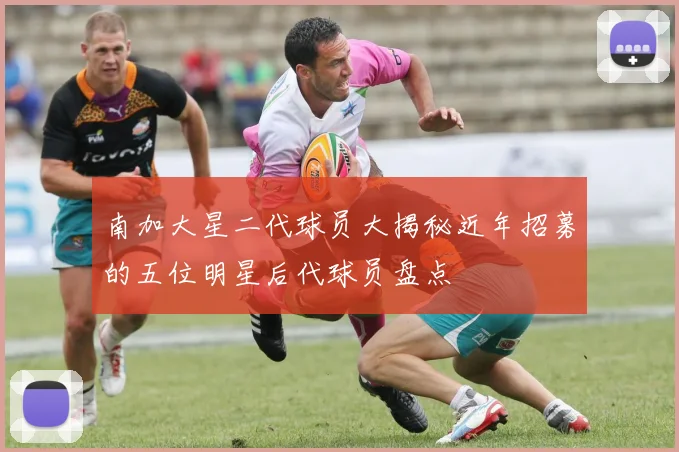 南加大星二代球员大揭秘近年招募的五位明星后代球员盘点
